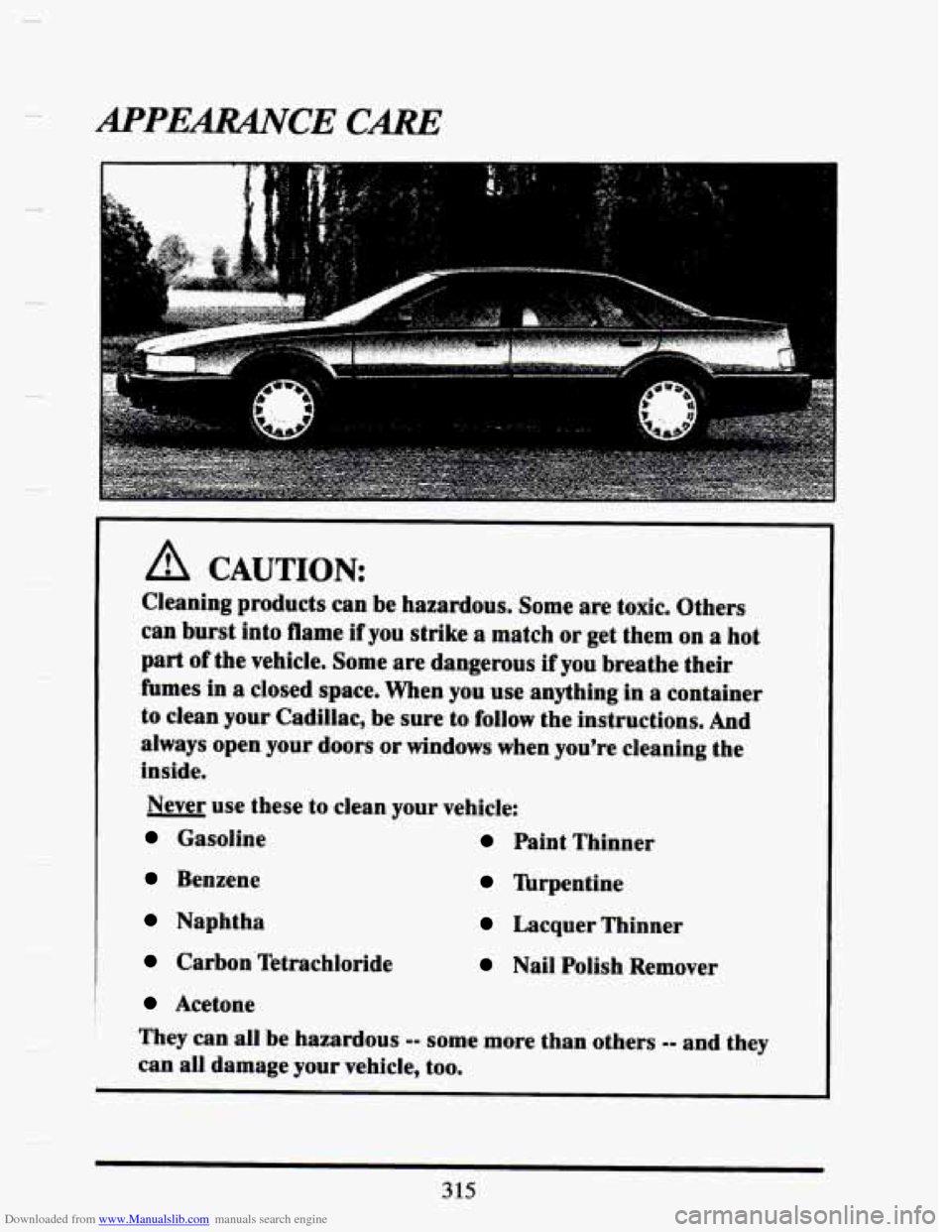 CADILLAC SEVILLE 1993 4.G Owners Manual Downloaded from www.Manualslib.com manuals search engine L 
~ 
I A CAUTION: 
Cleaning products can be hazardous.  Some are toxic.  Others 
can  burst  into flame 
if you strike a match  or get  them  
