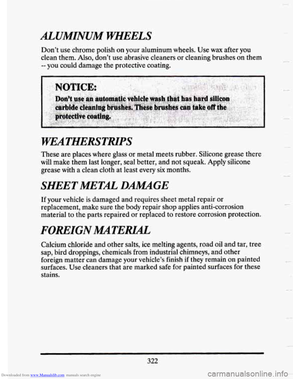 CADILLAC SEVILLE 1993 4.G Owners Manual Downloaded from www.Manualslib.com manuals search engine ALUMINUM WHEELS 
Don’t  use  chrome  polish  on  your aluminum wheels.  Use wax after you 
clean  them. 
Also, don’t  use  abrasive  cleane