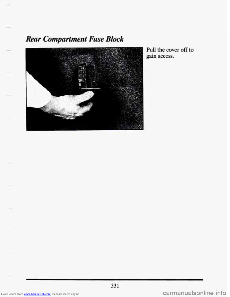 CADILLAC SEVILLE 1993 4.G Owners Manual Downloaded from www.Manualslib.com manuals search engine Rear Compartment Fuse Block 
1 
L 
Pull the cover off to 
gain access. 
331   