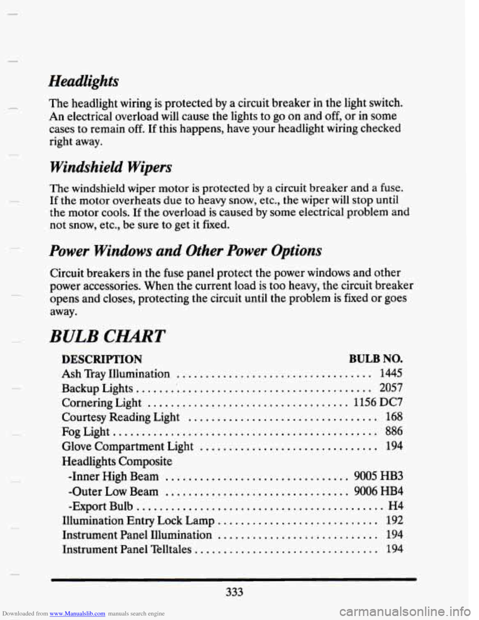 CADILLAC SEVILLE 1993 4.G Owners Manual Downloaded from www.Manualslib.com manuals search engine Headlights
i
The headlight wiring is protected by a circuit breaker in the light switch.
An electrical overload will cause the light CADILLAC SEVILLE 1993 4.G Owners Manual Downloaded from www.Manualslib.com manuals search engine Headlights
i
The headlight wiring is protected by a circuit breaker in the light switch.
An electrical overload will cause the light