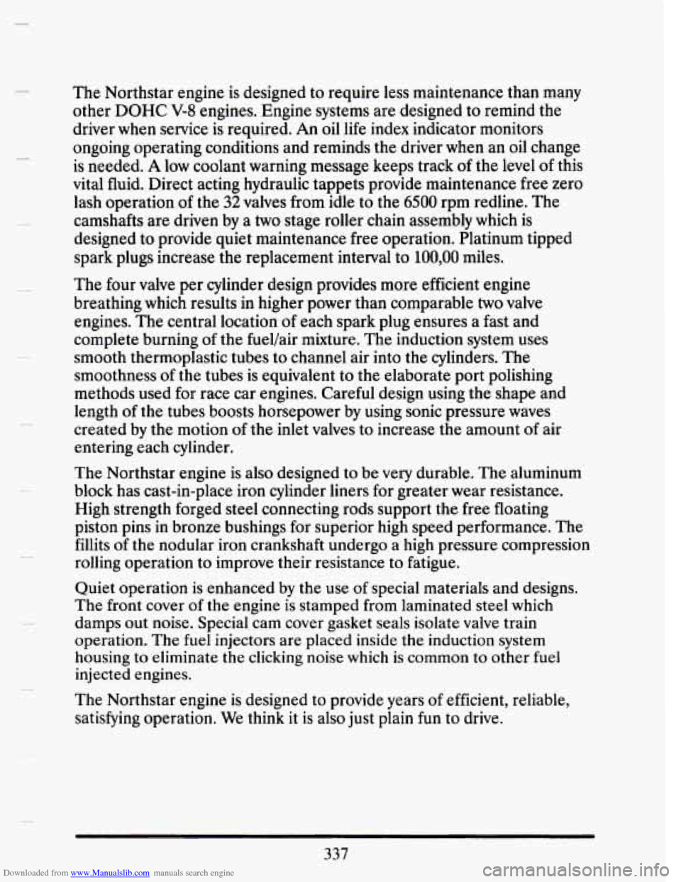 CADILLAC SEVILLE 1993 4.G Owners Manual Downloaded from www.Manualslib.com manuals search engine I
The Northstar engine is designed to require less maintenance than many
other
DOHC V-8 engines. Engine systems are designed to remind CADILLAC SEVILLE 1993 4.G Owners Manual Downloaded from www.Manualslib.com manuals search engine I
The Northstar engine is designed to require less maintenance than many
other
DOHC V-8 engines. Engine systems are designed to remind