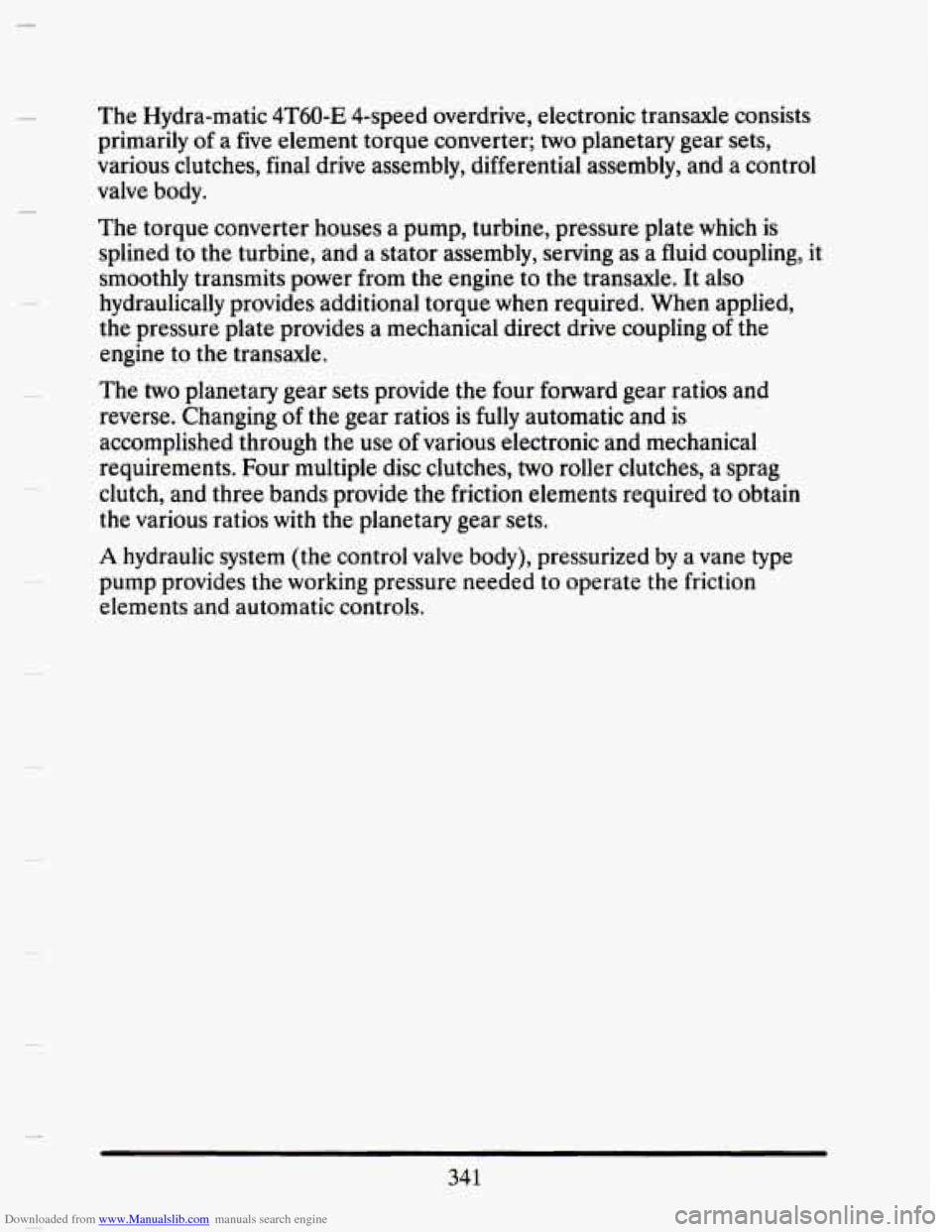 CADILLAC SEVILLE 1993 4.G Owners Manual Downloaded from www.Manualslib.com manuals search engine The Hydra-matic 4T60-E 4-speed  overdrive,  electronic  transaxle  consists 
primarily  of  a five  element  torque converter; 
two planetary  