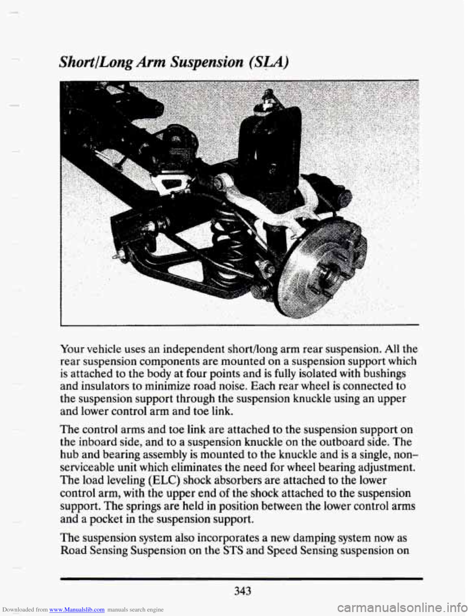 CADILLAC SEVILLE 1993 4.G Owners Manual Downloaded from www.Manualslib.com manuals search engine ShortlLong Arm Suspension (SLA) 
r 
Your vehicle uses  an  independent  shortfiong  arm  rear  suspension. All the 
rear  suspension  component