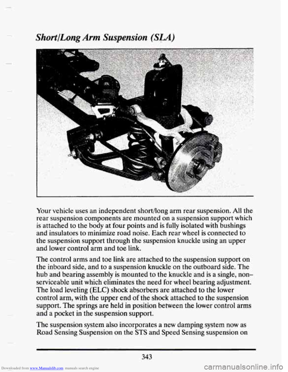 CADILLAC SEVILLE 1993 4.G Owners Manual Downloaded from www.Manualslib.com manuals search engine ShortlLong Arm Suspension (SLA) 
r 
Your vehicle uses  an  independent  shortfiong  arm  rear  suspension. All the 
rear  suspension  component