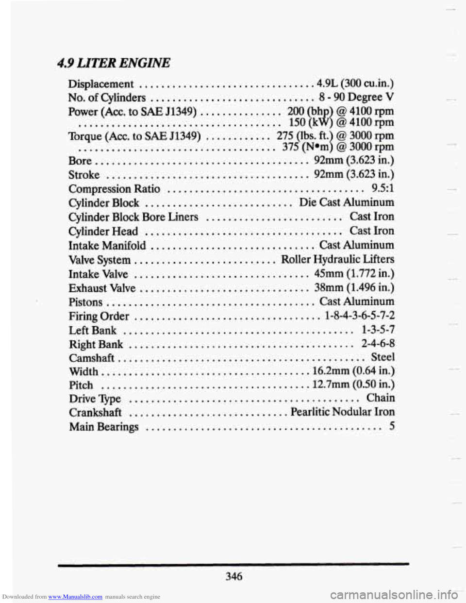 CADILLAC SEVILLE 1993 4.G Owners Manual Downloaded from www.Manualslib.com manuals search engine 4.9 LITER ENGINE
Displacement ............................... .4.9L (300 cuin.)
No.
of Cylinders .............................. 8 - 90 Degr CADILLAC SEVILLE 1993 4.G Owners Manual Downloaded from www.Manualslib.com manuals search engine 4.9 LITER ENGINE
Displacement ............................... .4.9L (300 cuin.)
No.
of Cylinders .............................. 8 - 90 Degr