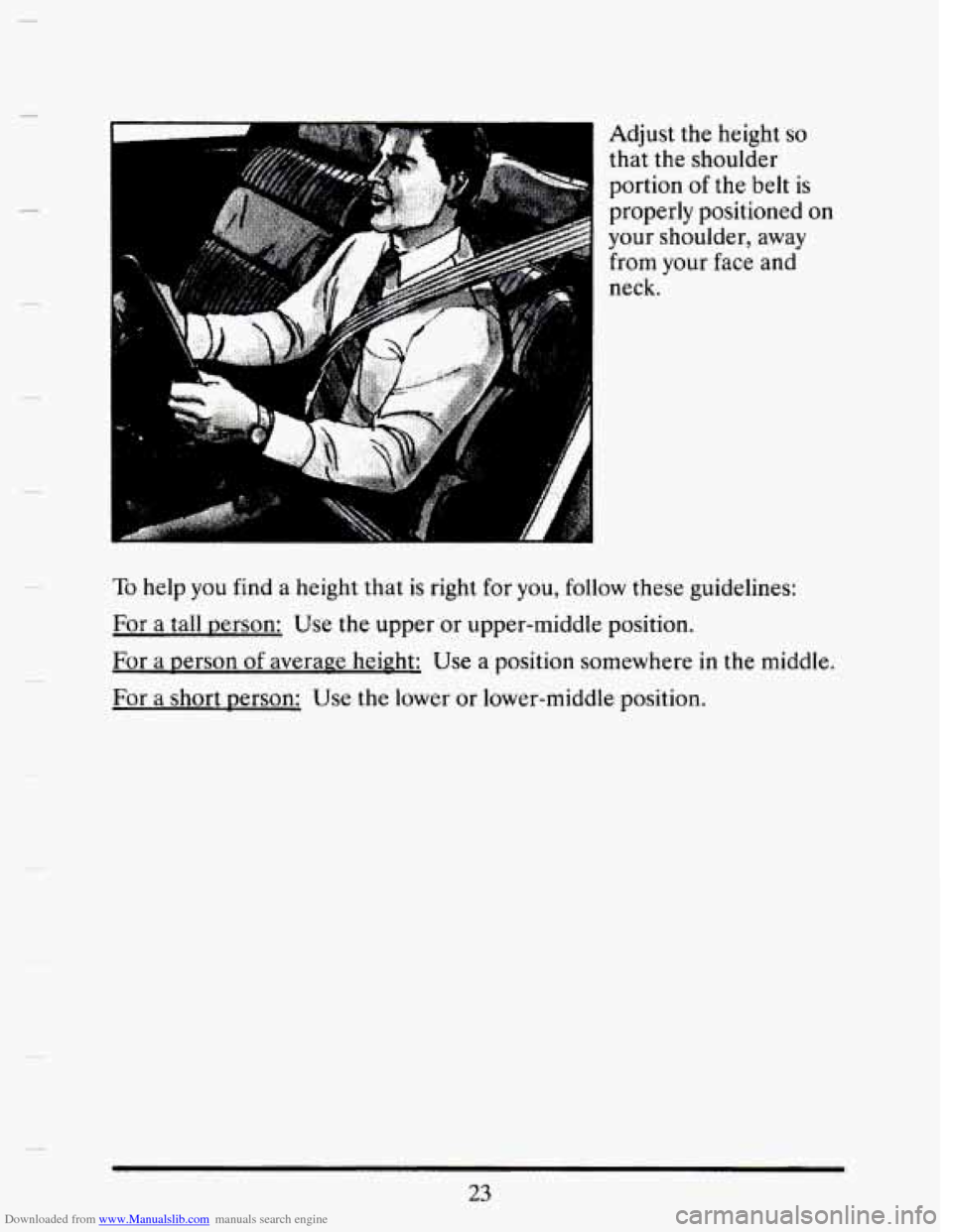 CADILLAC SEVILLE 1993 4.G Owners Guide Downloaded from www.Manualslib.com manuals search engine Adjust  the  height so 
that  the  shoulder portion 
of the belt is 
properly  positioned  on 
your  shoulder,  away 
from  your  face  and 
ne