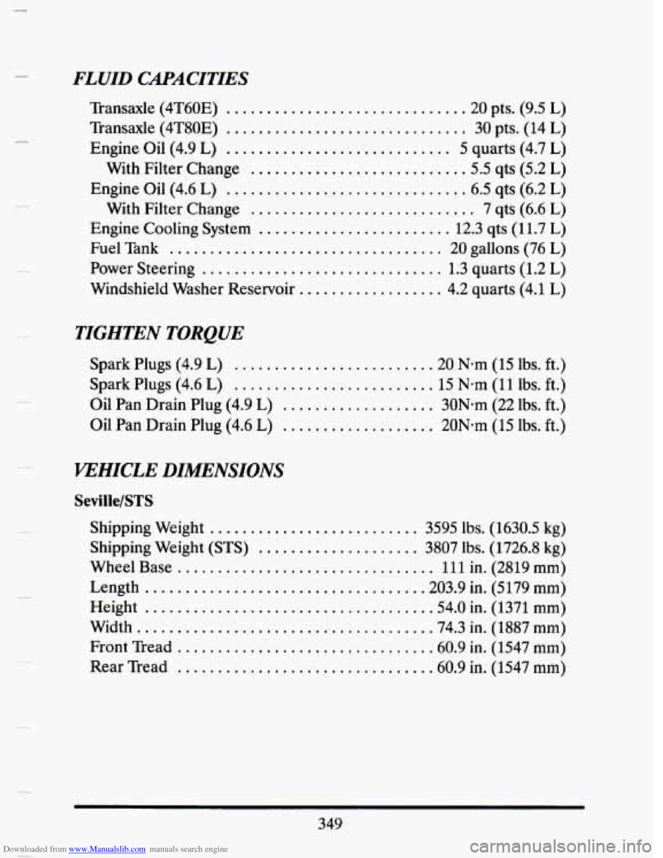 CADILLAC SEVILLE 1993 4.G Owners Manual Downloaded from www.Manualslib.com manuals search engine FLUID CAPACITIES 
Transaxle  (4T6OE) .............................. 20 pts.  (9.5 L) 
Transaxle  (4T80E) 
.............................. 30  pt