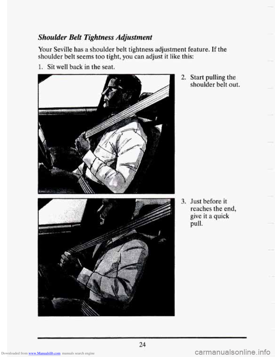 CADILLAC SEVILLE 1993 4.G Owners Guide Downloaded from www.Manualslib.com manuals search engine Shoulder Belt  Tightness Adjustment 
Your  Seville has  a  shoulder  belt tightness adjustment  feature. If the 
shoulder  belt seems  too  tig