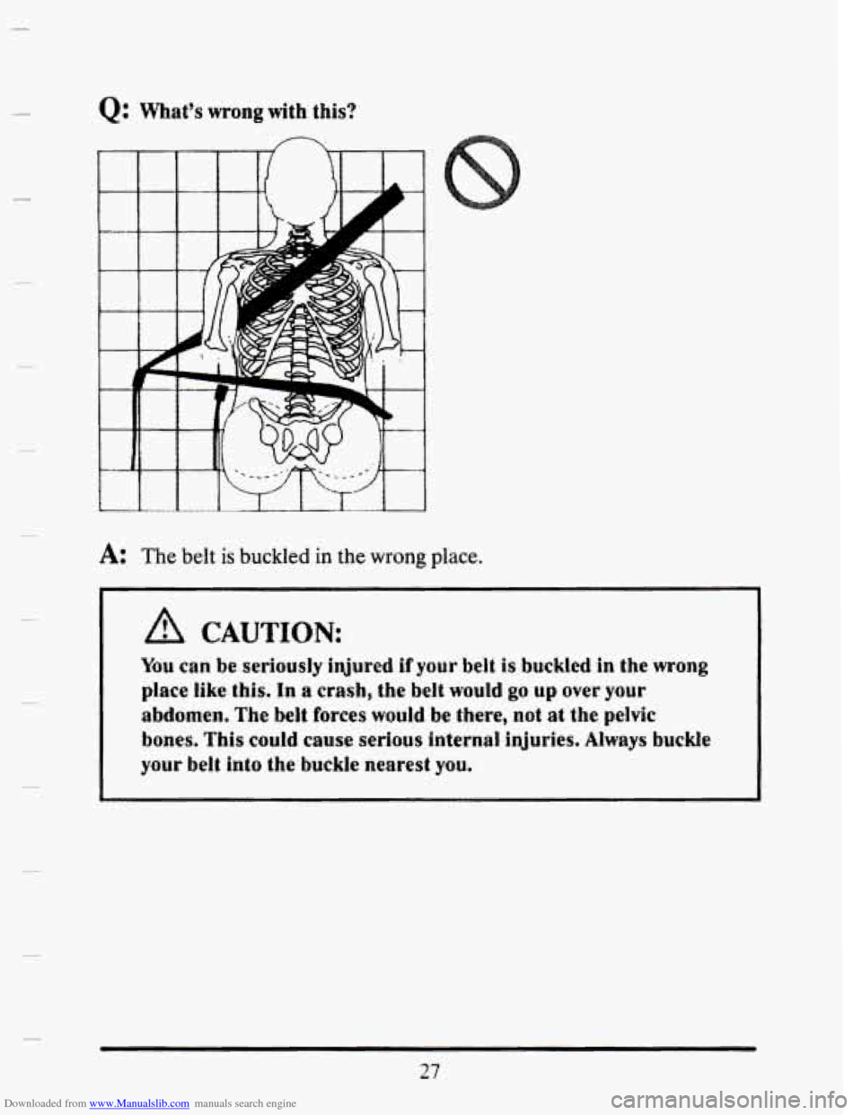 CADILLAC SEVILLE 1993 4.G Service Manual Downloaded from www.Manualslib.com manuals search engine Q: What’s wrong with  this? 
4: The belt is buckled in the wrong place. 
I 
You can be seriously injured if your belt is buckled in the wrong