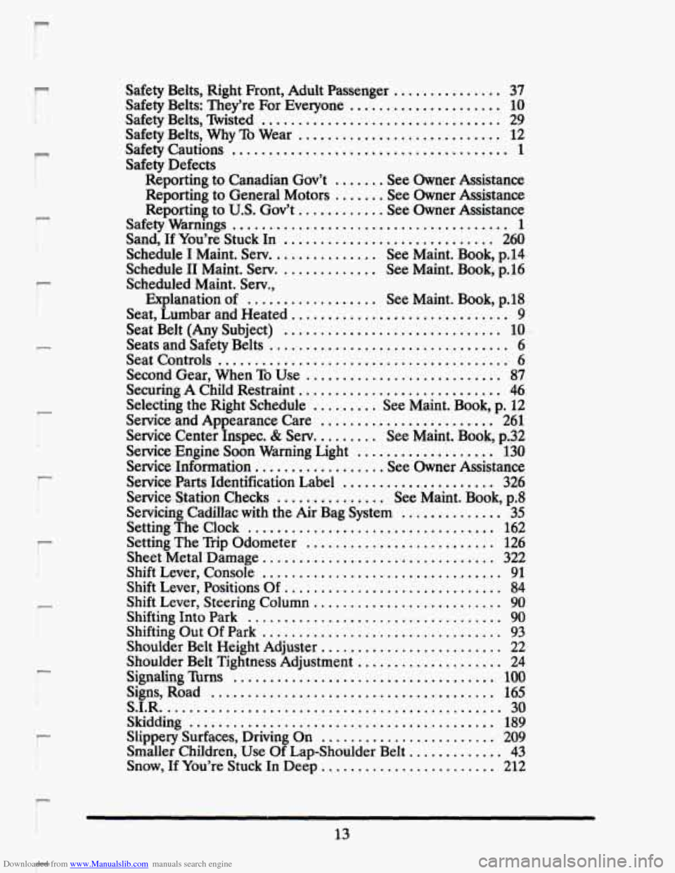 CADILLAC SEVILLE 1993 4.G Owners Manual Downloaded from www.Manualslib.com manuals search engine r 
r 1 
r i 
r 
P 
r 
r 
r L 
r 
r 
P 
Safety  Belts.  Right  Front.  Adult  Passenger ............... 37 
Safety  Belts:  They’re  For  Ever