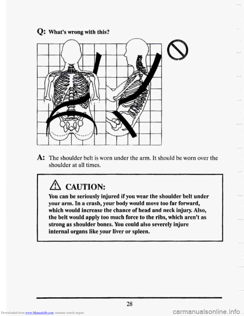 CADILLAC SEVILLE 1993 4.G Service Manual Downloaded from www.Manualslib.com manuals search engine Q: What’s  wrong with this? 
u .... LJ.....I ...... - ....... - ...... i.LI 
A: The shoulder  belt is worn  under  the  arm. It should be wor