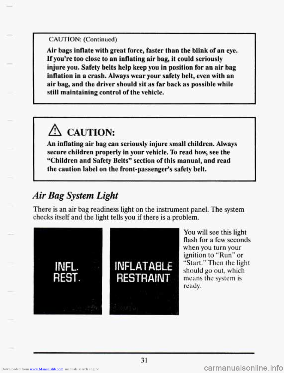 CADILLAC SEVILLE 1993 4.G Service Manual Downloaded from www.Manualslib.com manuals search engine CAUTION: (Continued) 
Air bags inflate  with great  force,  faster  than  the  blink of an eye. 
If you’re  too close to an inflating  air ba