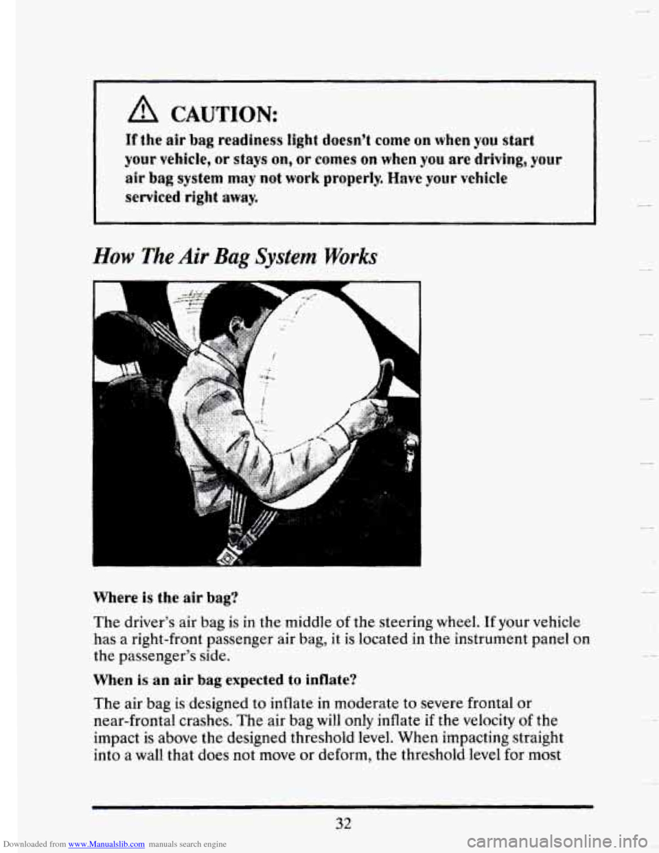 CADILLAC SEVILLE 1993 4.G Owners Manual Downloaded from www.Manualslib.com manuals search engine I 1 
If the air bag readiness light doesnt come on when you start 
your vehicle, or stays on, or comes on when you are driving, your 
air bag 