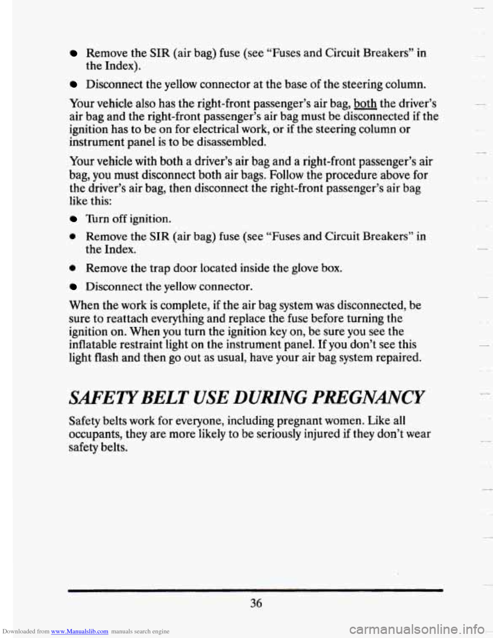 CADILLAC SEVILLE 1993 4.G Service Manual Downloaded from www.Manualslib.com manuals search engine Remove the SIR (air bag) fuse  (see “Fuses  and Circuit  Breakers’’  in 
the  Index). 
Disconnect  the yellow  connector  at  the base of