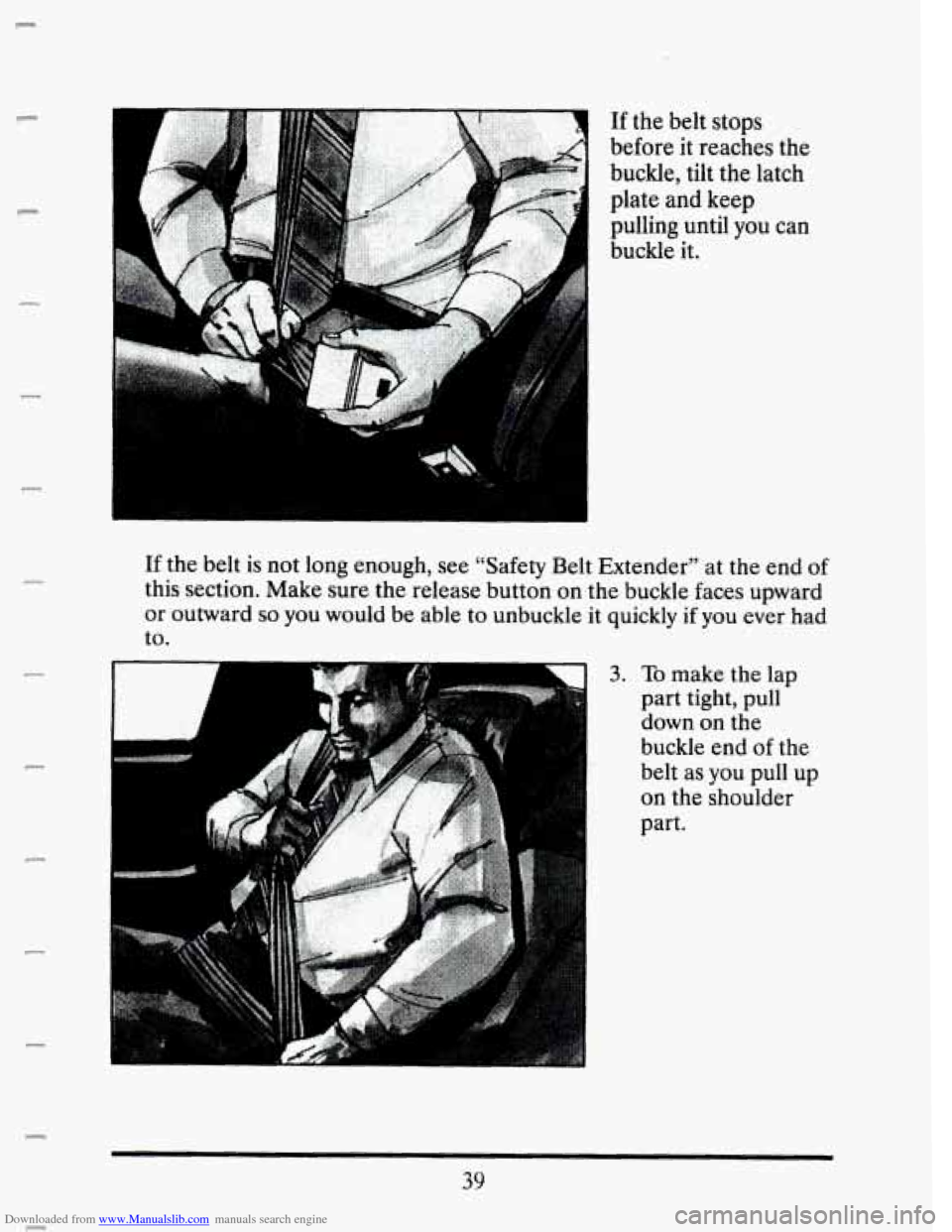 CADILLAC SEVILLE 1993 4.G Workshop Manual Downloaded from www.Manualslib.com manuals search engine P 
F 
F 
c 
c 
c 
P 
c 
If the belt  stops 
before  it reaches  the 
buckle, tilt  the latch 
plate 
and keep 
pulling  until you can 
buckle  