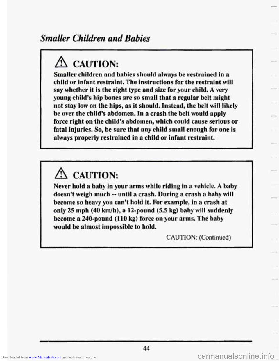 CADILLAC SEVILLE 1993 4.G Workshop Manual Downloaded from www.Manualslib.com manuals search engine Smaller Children and Babies 
A CAUTION: 
Smaller children and babies should always be restrained in a 
child or infant  restraint,  The instruc