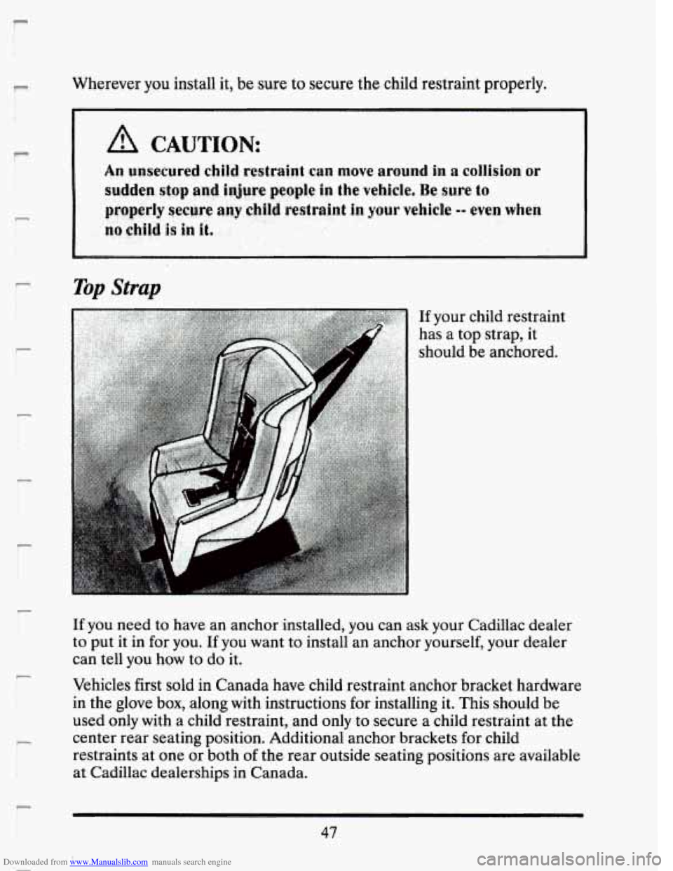 CADILLAC SEVILLE 1993 4.G Repair Manual Downloaded from www.Manualslib.com manuals search engine r 
r 
r 
I 
t 
r 
Wherever you install it, be  sure  to  secure the child  restraint  properly. 
A CAUTION: 
An unsecured child restraint can 