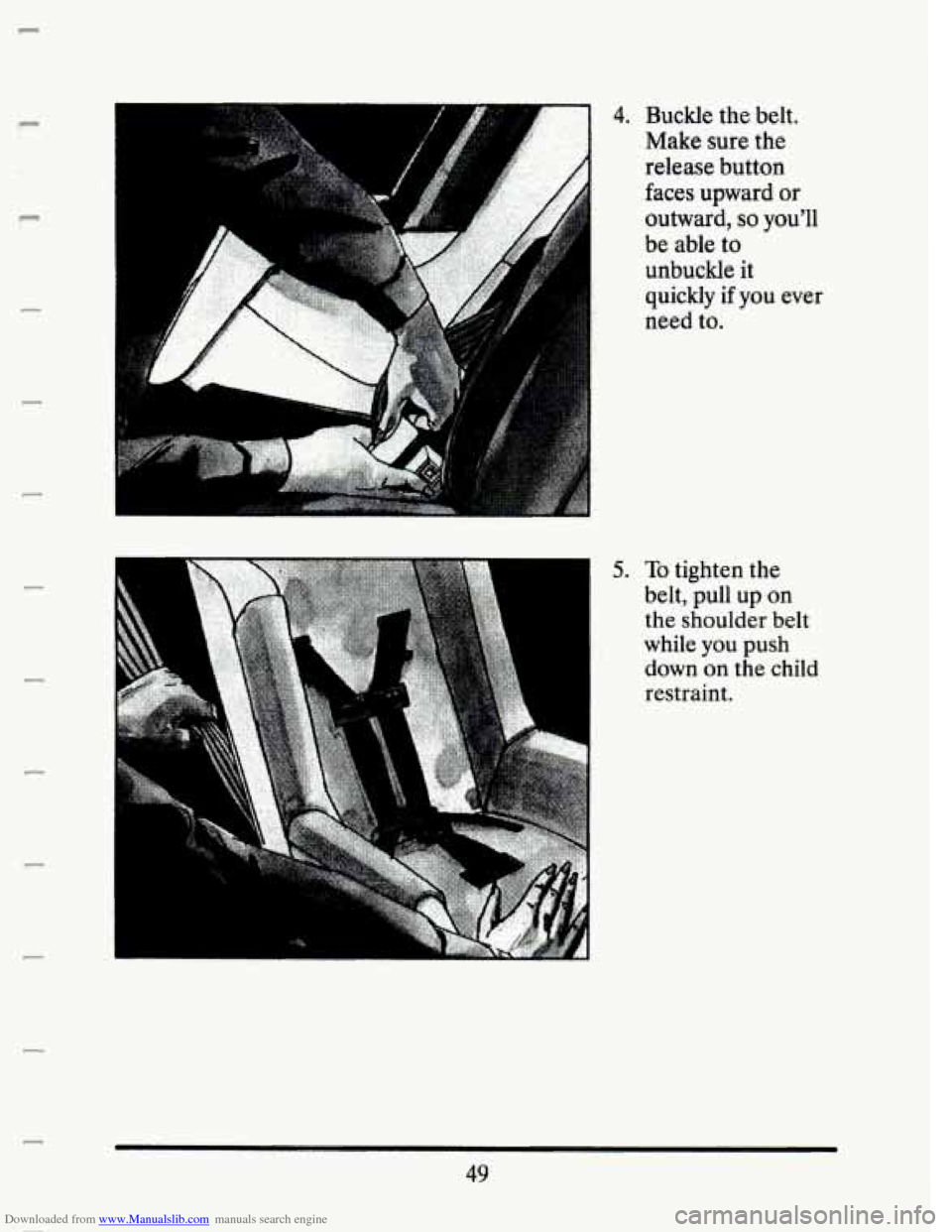 CADILLAC SEVILLE 1993 4.G Repair Manual Downloaded from www.Manualslib.com manuals search engine P 
c 
P 
5. To tighten  the 
belt,  pull  up  on 
the  shoulder  belt 
while 
you push 
down  on the  child 
restraint. 
P 
49   