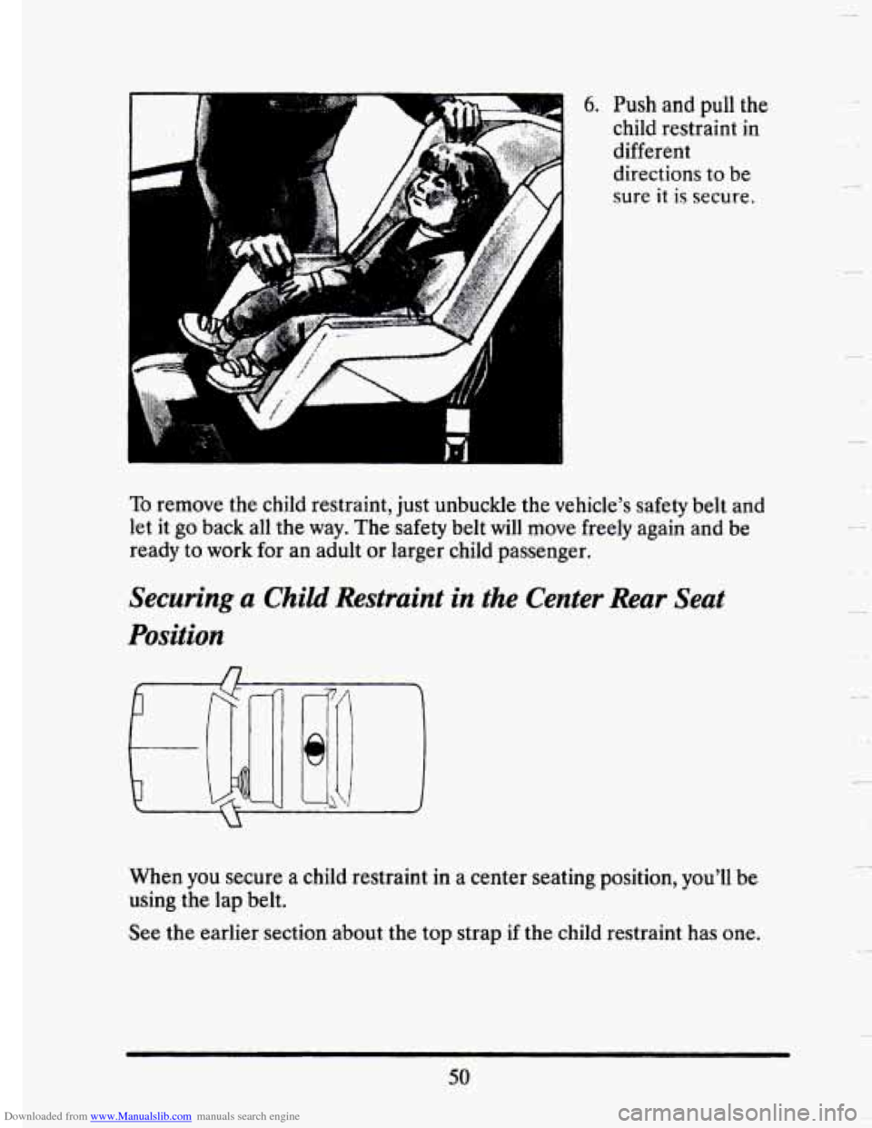 CADILLAC SEVILLE 1993 4.G Repair Manual Downloaded from www.Manualslib.com manuals search engine 6. Push and pull the 
child  restraint  in 
different 
directions  to be 
sure it is secure. 
To remove  the child  restraint,  just unbuckle  