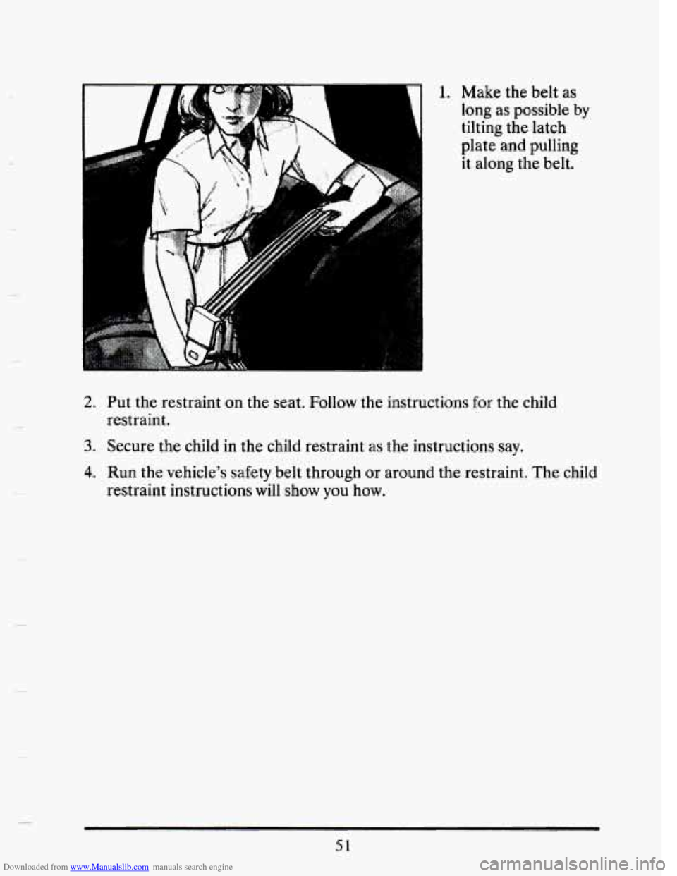 CADILLAC SEVILLE 1993 4.G Repair Manual Downloaded from www.Manualslib.com manuals search engine i ‘I 
1. Make  the belt as 
tilting the latch 
plate  and  pulling 
it  along  the belt. 
fl long as possible by 
2. Put  the  restraint  on 