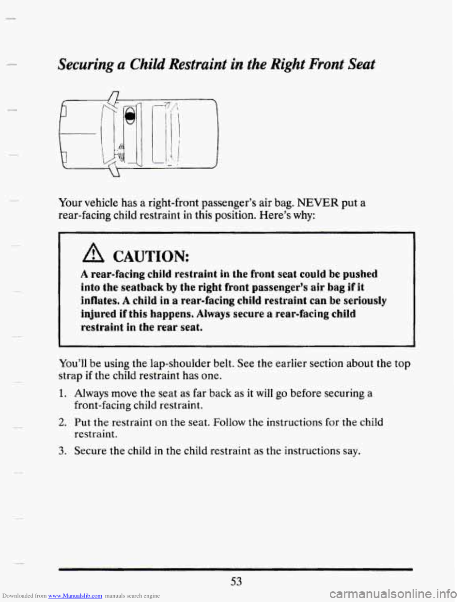CADILLAC SEVILLE 1993 4.G Repair Manual Downloaded from www.Manualslib.com manuals search engine 3 Securing a Child Restraint in the Right Front Seat 
Your vehicle  has  a  right-front  passenger’s air bag. NEVER put  a 
rear-facing child