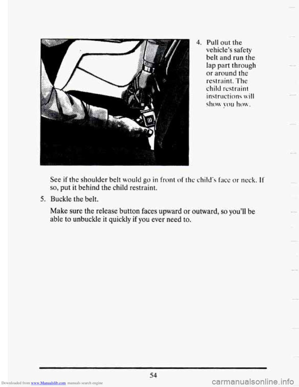 CADILLAC SEVILLE 1993 4.G Repair Manual Downloaded from www.Manualslib.com manuals search engine 4. Pull out the 
vehicle’s 
safety 
belt and run the 
lap part through 
or around  the 
restraint.  The 
child  restraint 
instructions 
\vi1