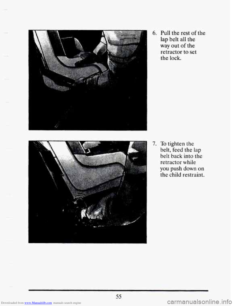 CADILLAC SEVILLE 1993 4.G Owners Manual Downloaded from www.Manualslib.com manuals search engine I 
- 
7. To tighten the 
belt,  feed  the 
lap 
belt back into the 
retractor  while 
you  push 
down on 
the child  restraint. 
L 
6. Pull the