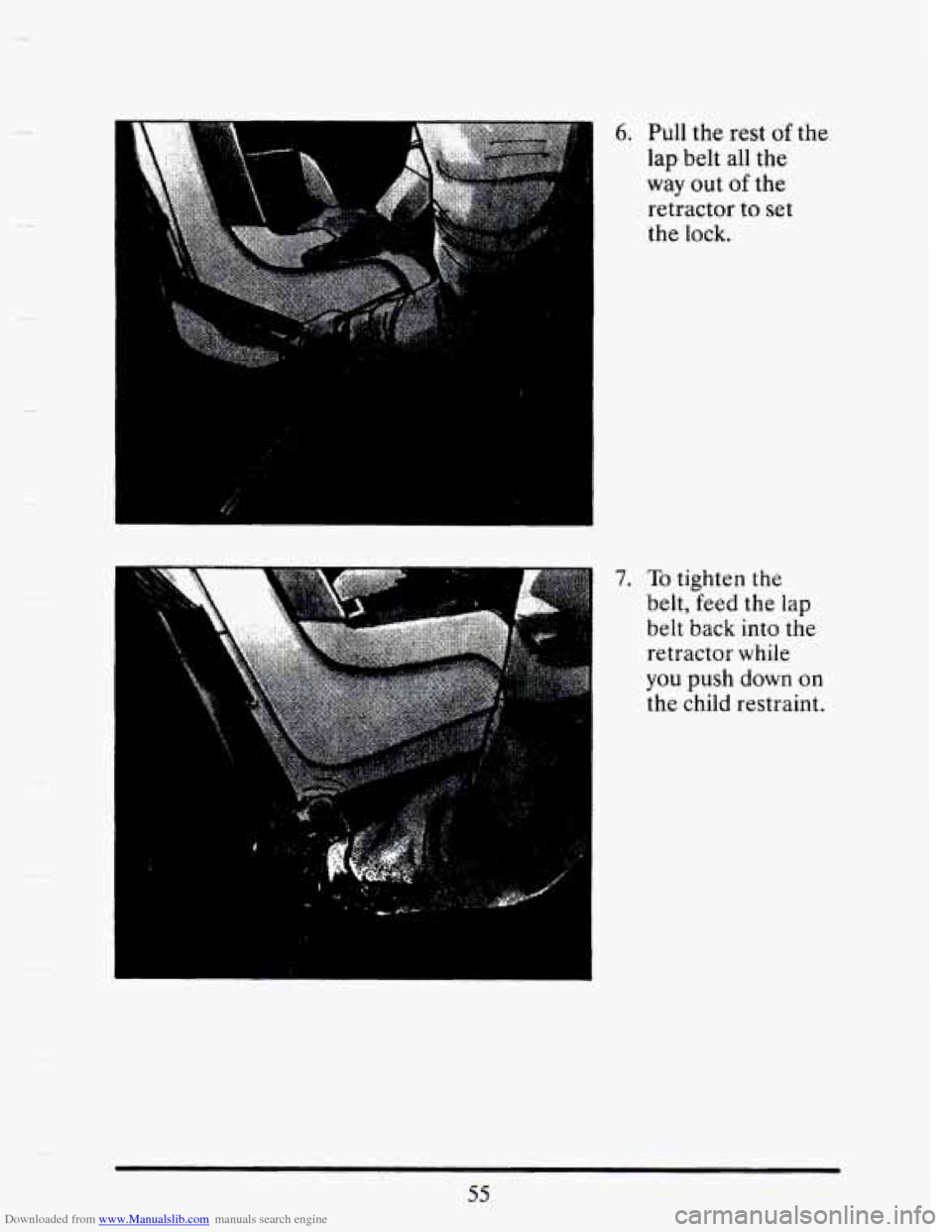 CADILLAC SEVILLE 1993 4.G Repair Manual Downloaded from www.Manualslib.com manuals search engine I 
- 
7. To tighten the 
belt,  feed  the 
lap 
belt back into the 
retractor  while 
you  push 
down on 
the child  restraint. 
L 
6. Pull the
