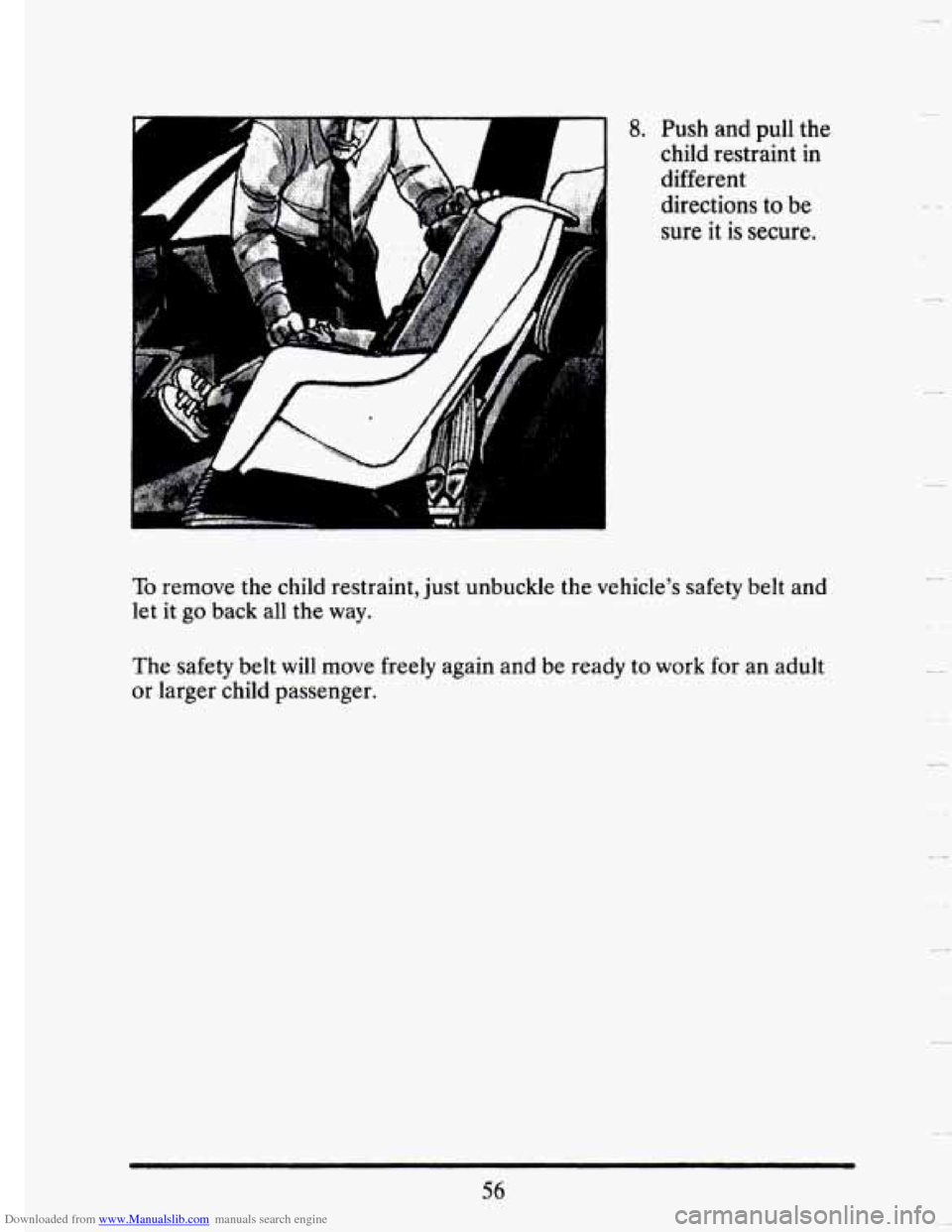 CADILLAC SEVILLE 1993 4.G Repair Manual Downloaded from www.Manualslib.com manuals search engine 8. Push and pull the 
child  restraint 
in 
different 
directions  to 
be 
sure it is secure. 
To remove the child restraint, just unbuckle  th