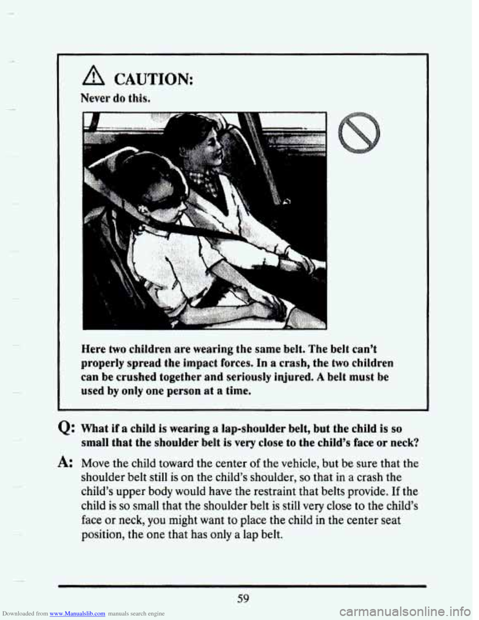 CADILLAC SEVILLE 1993 4.G Manual PDF Downloaded from www.Manualslib.com manuals search engine I 
A CAUTION: 
Newr do this. 
F 
Were two chitdren  are  wearing the same belt.  The  belt  can’t 
properly  spread  the  impact  forces,  In
