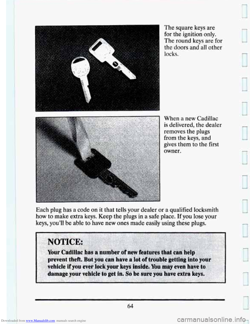 CADILLAC SEVILLE 1993 4.G Owners Manual Downloaded from www.Manualslib.com manuals search engine The  square keys are 
for  the  ignition  only. 
The  round 
keys are  for 
the doors  and all other 
locks. 
When a new Cadillac 
is delivered