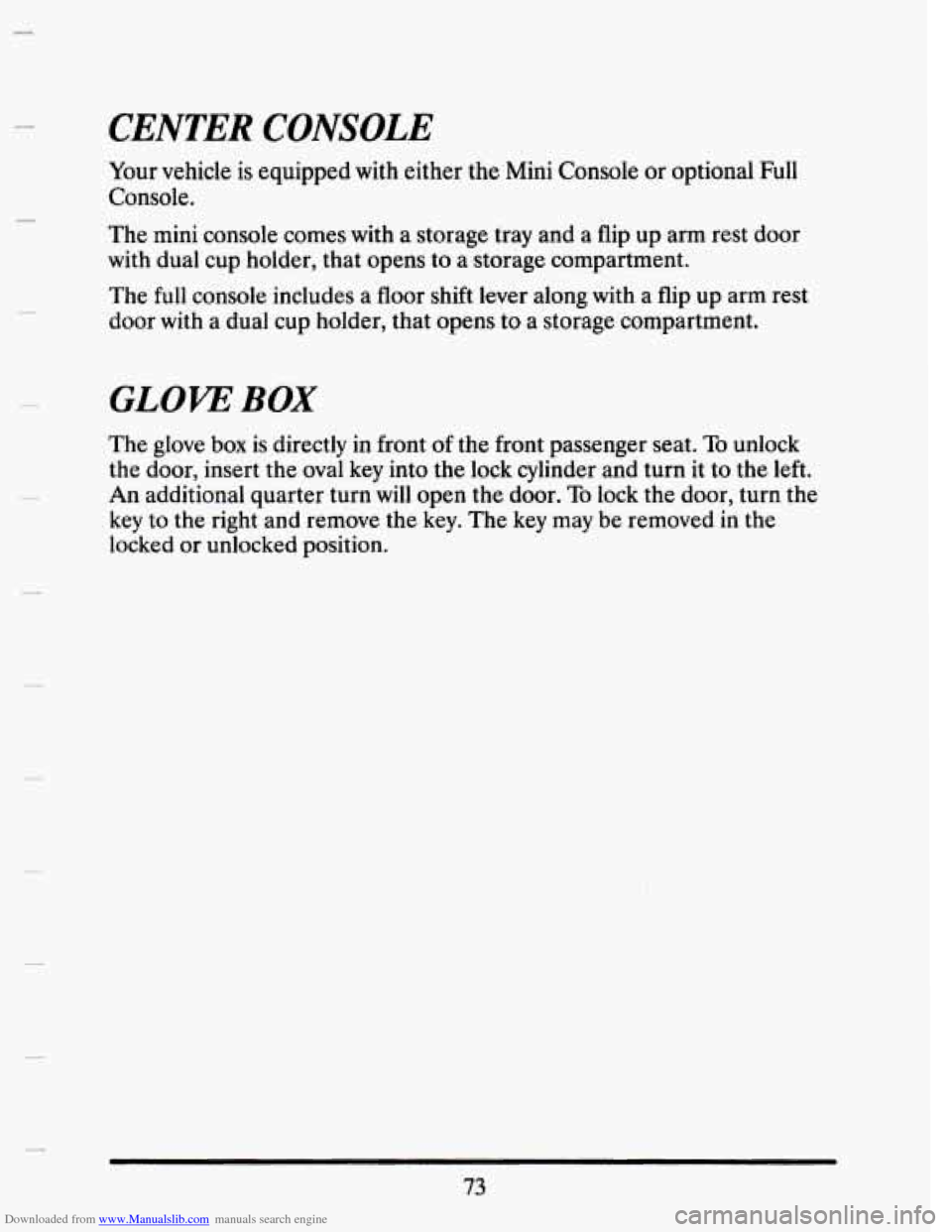 CADILLAC SEVILLE 1993 4.G Manual Online Downloaded from www.Manualslib.com manuals search engine CENTER CONSOLE 
Your  vehicle is equipped with either the  Mini  Console  or optional  Full 
Console. 
The 
mini console  comes  with  a storag