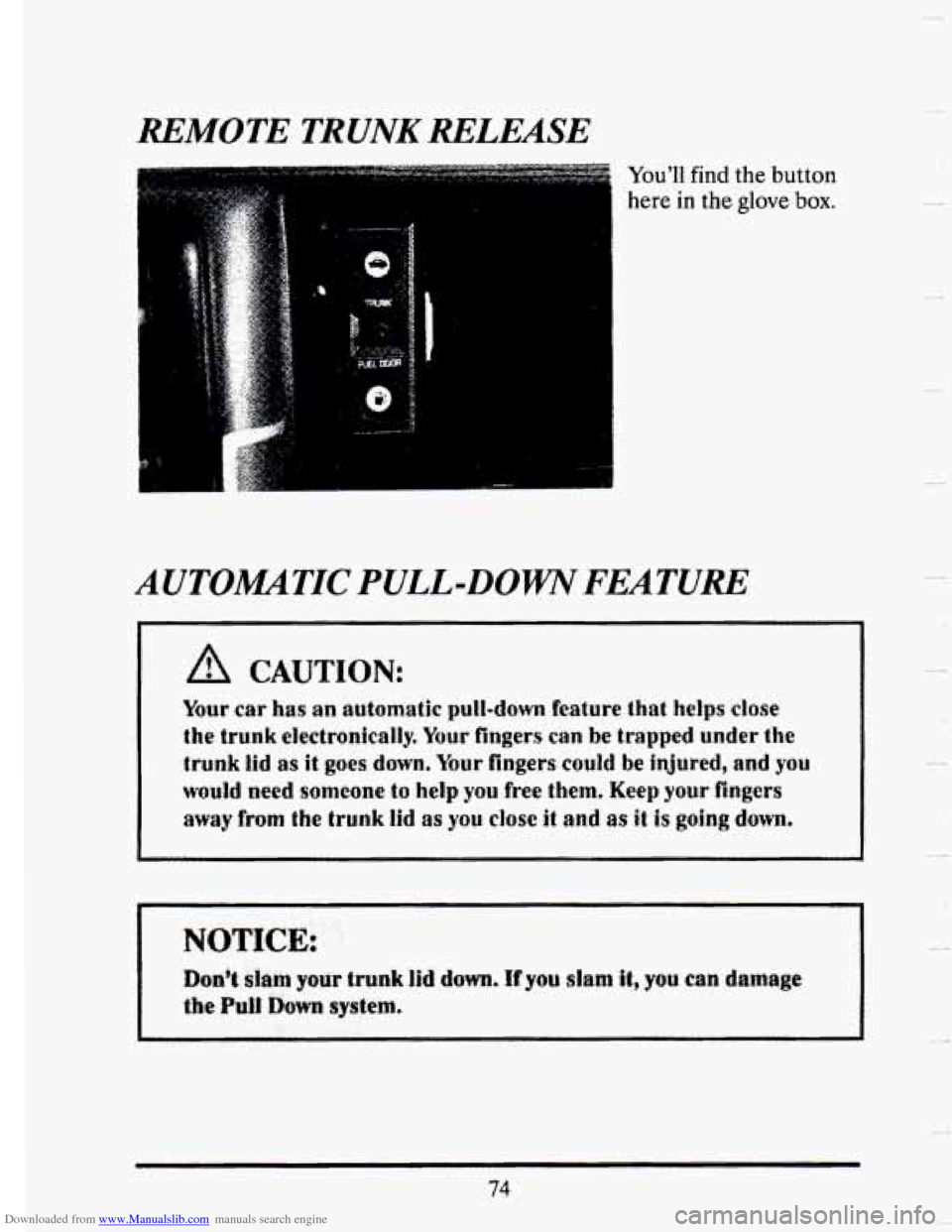CADILLAC SEVILLE 1993 4.G Owners Manual Downloaded from www.Manualslib.com manuals search engine REMOTE TRUNK RELEASE 
. . . . . .. . -.  . . . -. 
Youll find the button 
here in the glove box. 
AUTOlMATIC PULL-DOWN FEATURE 
A CAUTION: 
Yo