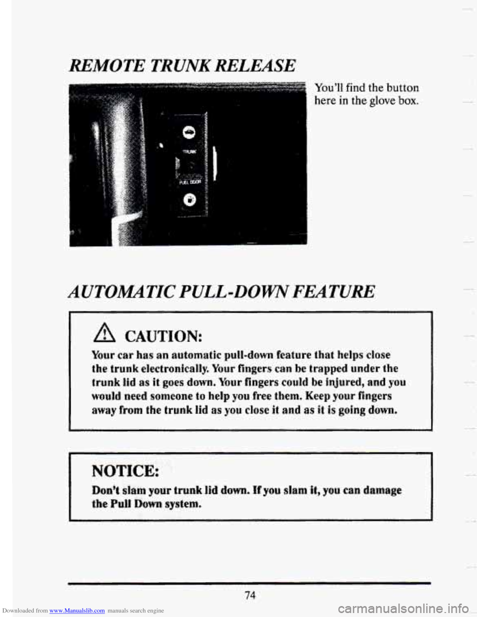 CADILLAC SEVILLE 1993 4.G Manual Online Downloaded from www.Manualslib.com manuals search engine REMOTE TRUNK RELEASE 
. . . . . .. . -.  . . . -. 
Youll find the button 
here in the glove box. 
AUTOlMATIC PULL-DOWN FEATURE 
A CAUTION: 
Yo