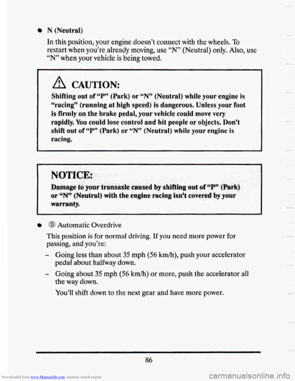 CADILLAC SEVILLE 1993 4.G Owners Manual Downloaded from www.Manualslib.com manuals search engine N (Neutral) 
In this position,  your  engine  doesn’t  connect with the wheels. To 
restart when you’re  already  moving, use “N” (Neut