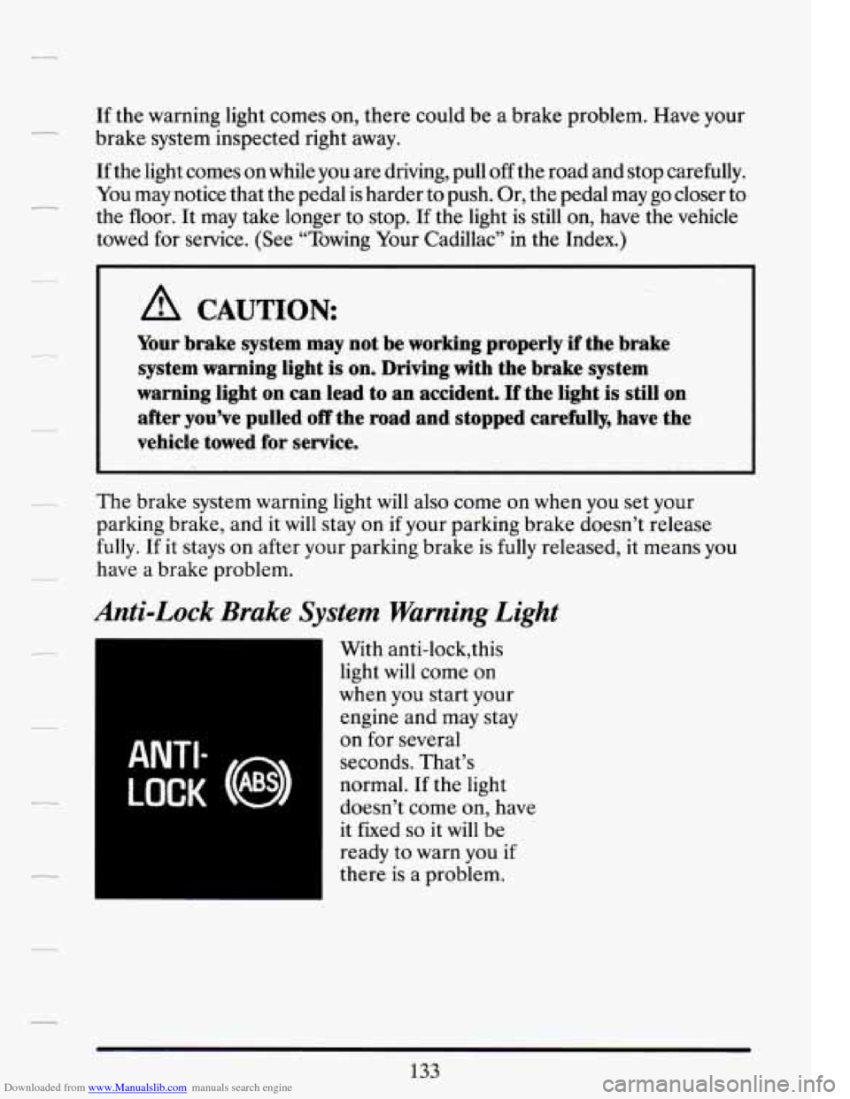 CADILLAC DEVILLE 1994 7.G Owners Manual Downloaded from www.Manualslib.com manuals search engine If the  warning  light  comes on, there could  be a brake  problem. Have  your 
brake  system  inspected  right  away. 
If the light  comes  on