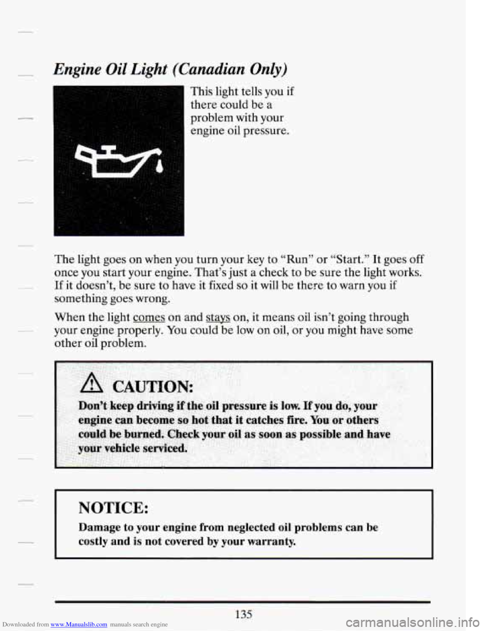 CADILLAC DEVILLE 1994 7.G Owners Manual Downloaded from www.Manualslib.com manuals search engine Engine Oil Light  (Canadian Only) 
This light  tells  you if 
there  could  be  a 
problem 
with your 
engine  oil pressure. 
The  light  goes 