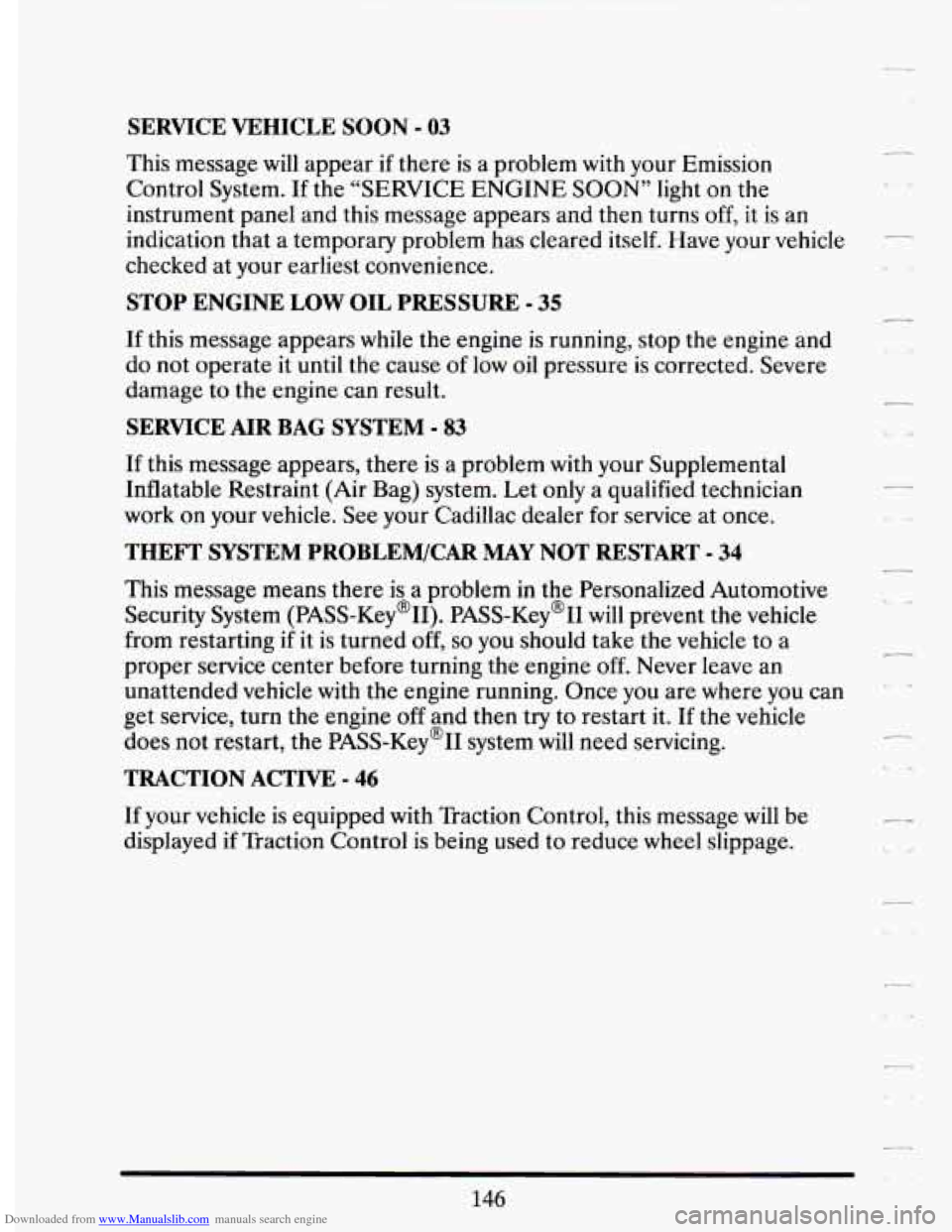 CADILLAC DEVILLE 1994 7.G Owners Manual Downloaded from www.Manualslib.com manuals search engine SERVICE  VEHICLE SOON - 03 
This message will appear if there is a problem with your  Emission 
Control  System. If the  “SERVICE  ENGINE  SO