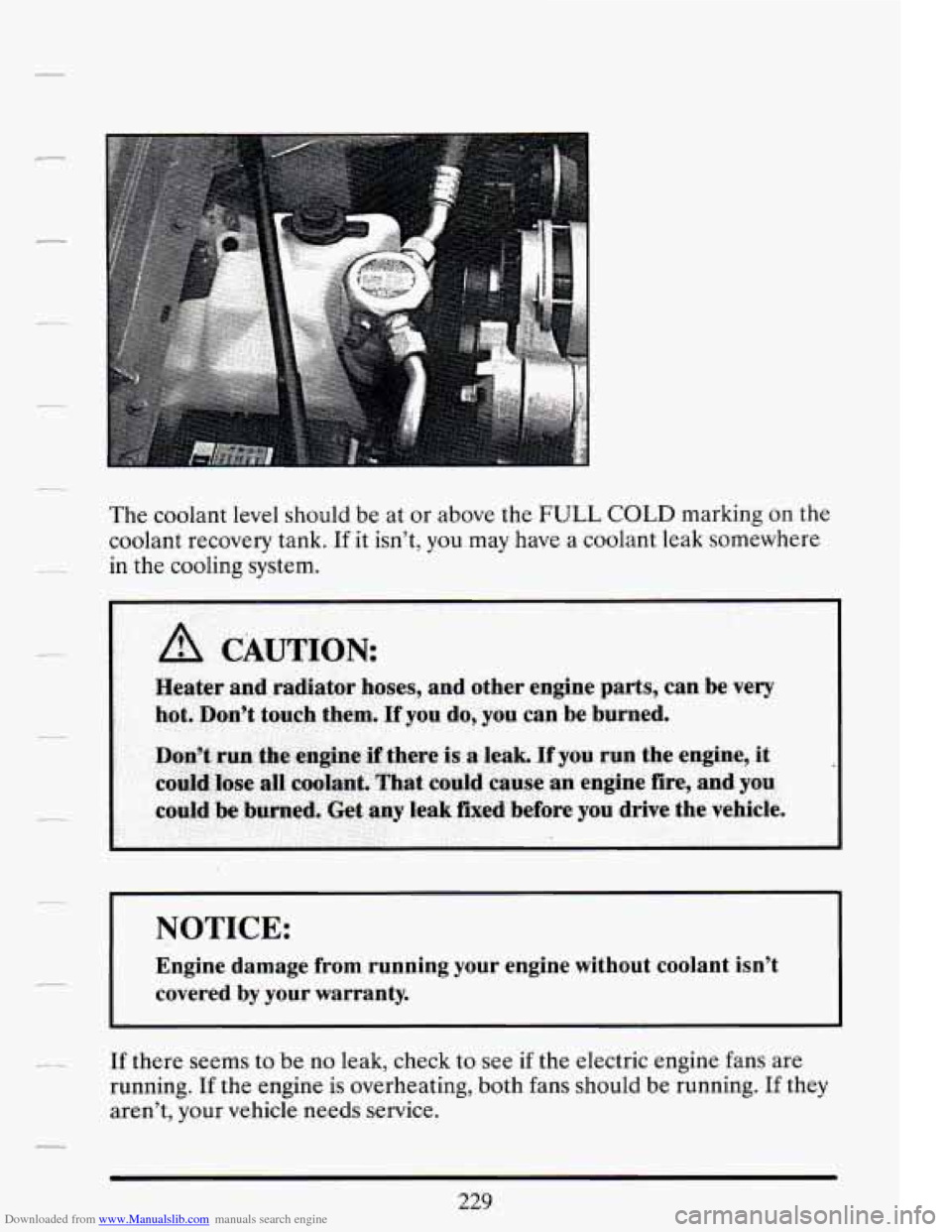 CADILLAC DEVILLE 1994 7.G Owners Manual Downloaded from www.Manualslib.com manuals search engine The coolant  level should  be at  or  above  the FULL COLD marking on the 
coolant  recovery  tank. 
If it isn’t,  you  may  have a coolant l