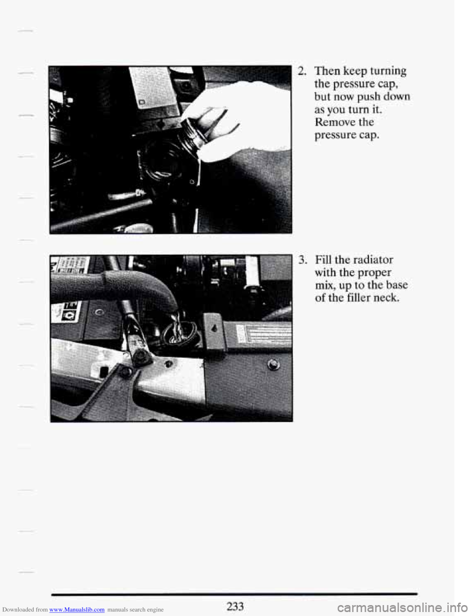 CADILLAC DEVILLE 1994 7.G Owners Manual Downloaded from www.Manualslib.com manuals search engine 2. Then  keep  turning the  pressure  cap, 
but now push down 
as you turn it. 
Remove the 
pressure cap. 
3. Fill the  radiator 
with  the pro