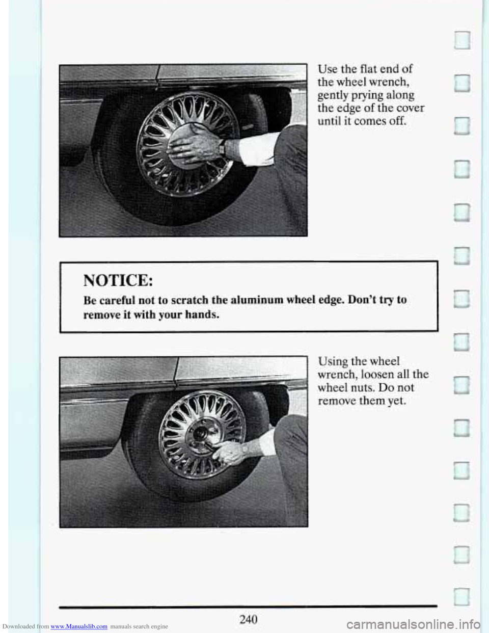 CADILLAC DEVILLE 1994 7.G Owners Manual Downloaded from www.Manualslib.com manuals search engine Use  the flat end of 
the wheel  wrench, 
gently  prying  along 
the  edge 
of the  cover 
until  it comes 
off. 
NOTICE: 
Be  careful  not  to