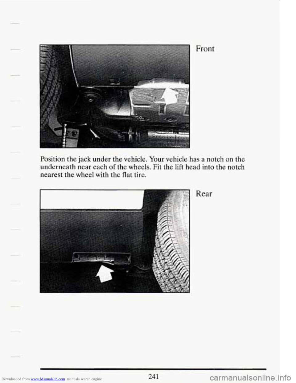 CADILLAC DEVILLE 1994 7.G Owners Manual Downloaded from www.Manualslib.com manuals search engine Front 
Position the jack  under  the  vehicle.  Your  vehicle  has a notch on the 
underneath  near  each 
of the wheels.  Fit the  lift head  