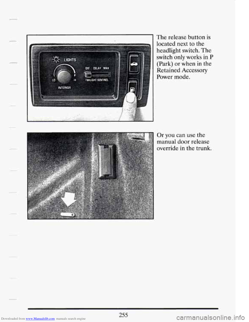 CADILLAC DEVILLE 1994 7.G Owners Manual Downloaded from www.Manualslib.com manuals search engine The release button is
located next
to the
headlight switch. The
switch only works in
P
(Park) or when in the
Retained Accessory CADILLAC DEVILLE 1994 7.G Owners Manual Downloaded from www.Manualslib.com manuals search engine The release button is
located next
to the
headlight switch. The
switch only works in
P
(Park) or when in the
Retained Accessory