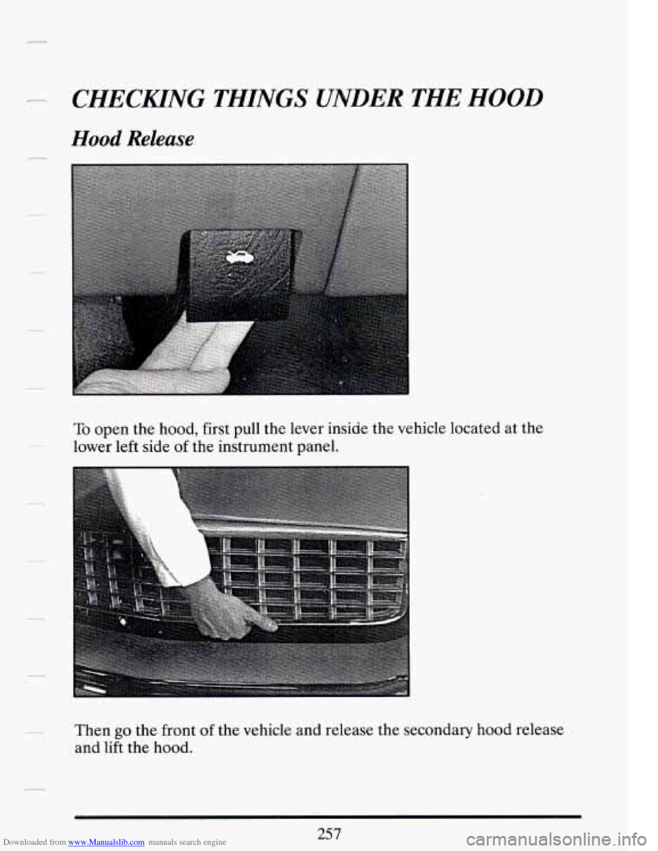 CADILLAC DEVILLE 1994 7.G Owners Manual Downloaded from www.Manualslib.com manuals search engine CHECKING THINGS UNDER THE HOOD
Hood Release
---
.-
To open the hood, first pull the lever inside the vehicle located at the
lower CADILLAC DEVILLE 1994 7.G Owners Manual Downloaded from www.Manualslib.com manuals search engine CHECKING THINGS UNDER THE HOOD
Hood Release
---
.-
To open the hood, first pull the lever inside the vehicle located at the
lower