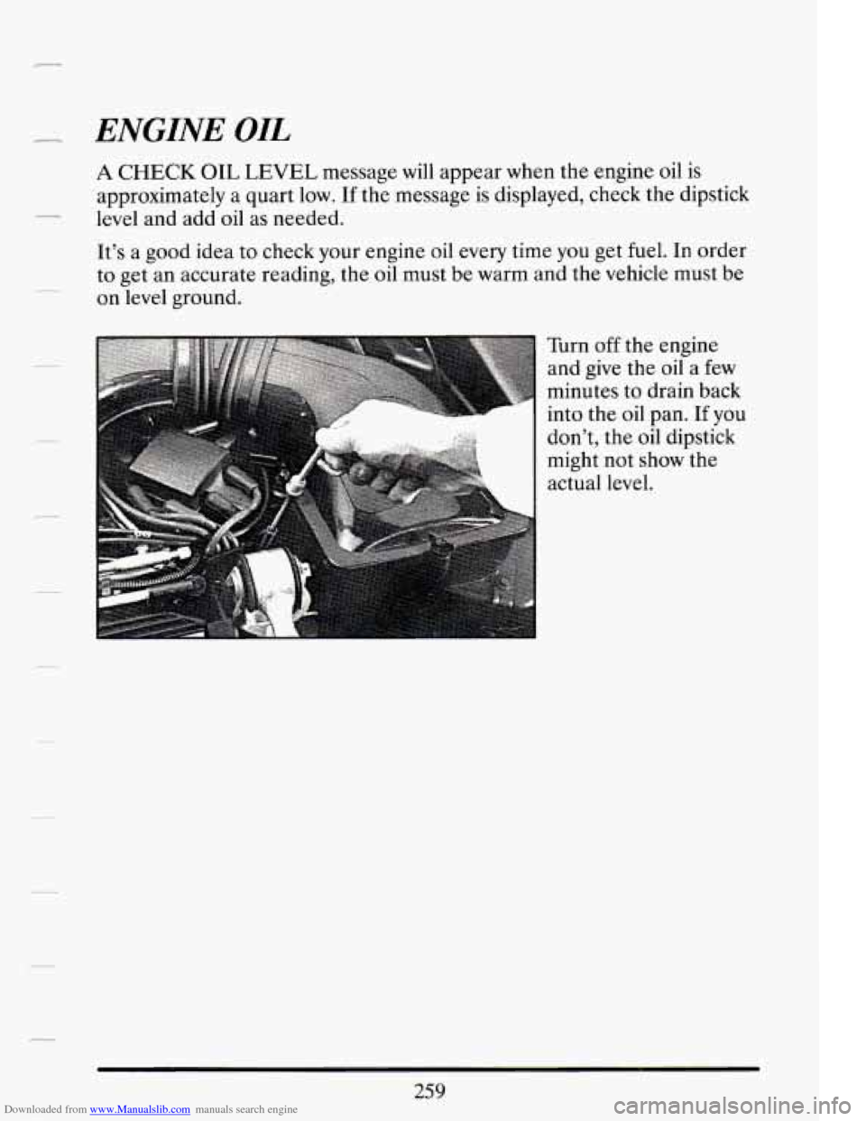 CADILLAC DEVILLE 1994 7.G Owners Manual Downloaded from www.Manualslib.com manuals search engine - ENGINE OIL
A CHECK OIL LEVEL message will appear when the engine oil is
approximately
a quart low. If the message is displayed, check CADILLAC DEVILLE 1994 7.G Owners Manual Downloaded from www.Manualslib.com manuals search engine - ENGINE OIL
A CHECK OIL LEVEL message will appear when the engine oil is
approximately
a quart low. If the message is displayed, check