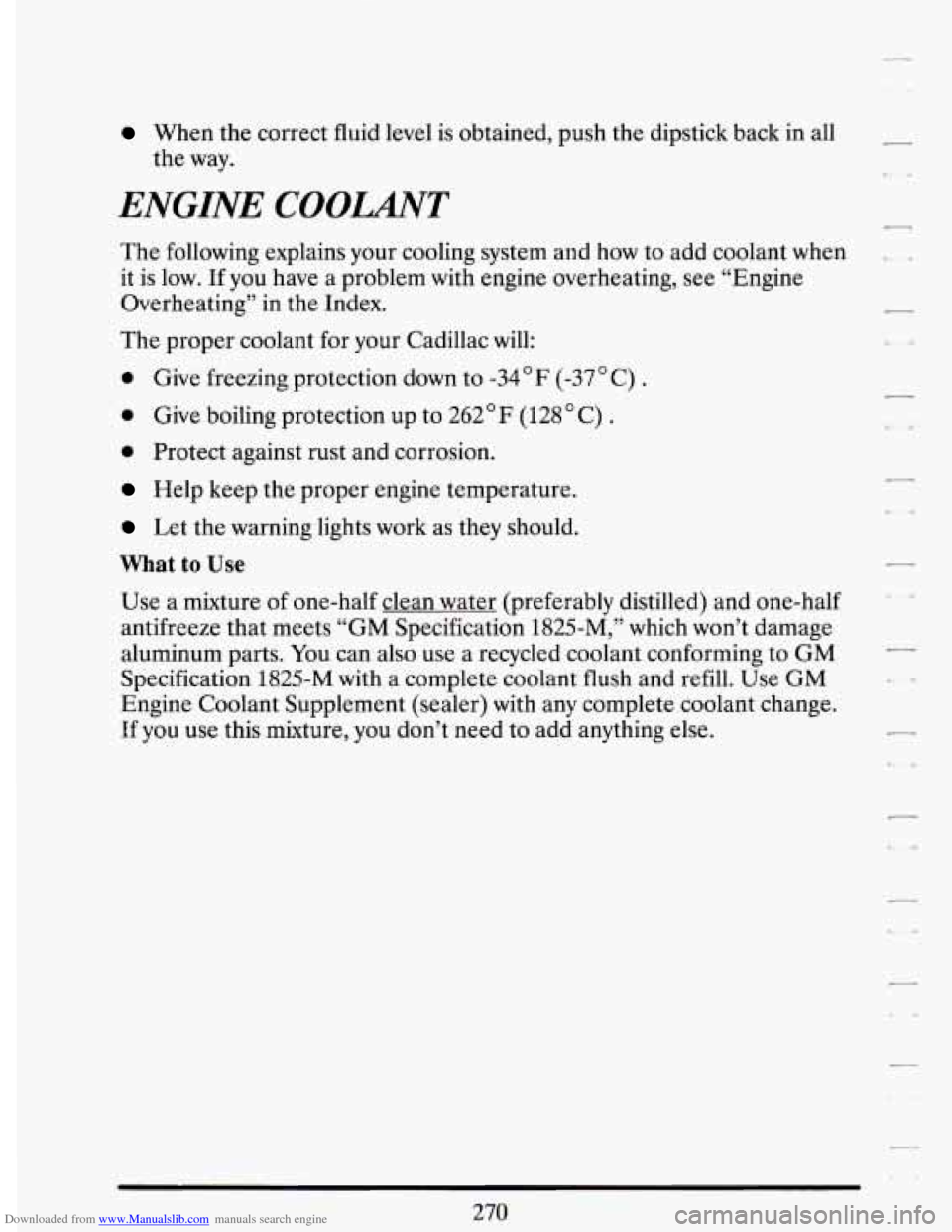 CADILLAC DEVILLE 1994 7.G Owners Manual Downloaded from www.Manualslib.com manuals search engine When the correct  fluid level is obtained,  push the dipstick  back  in all - 
the way. 
ENGINE COOLANT 7 
The following  explains  your  cooli