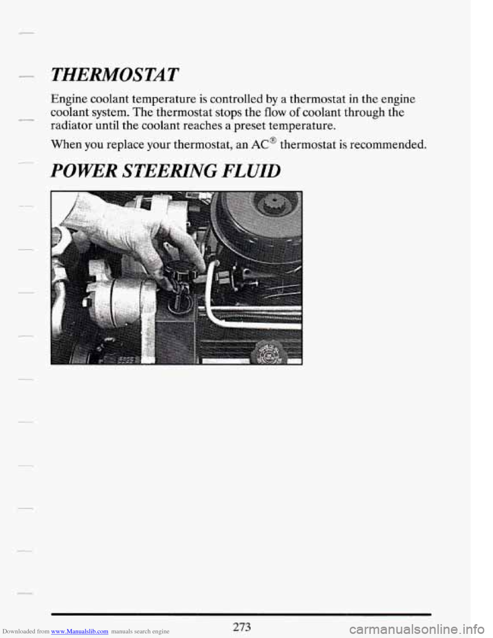 CADILLAC DEVILLE 1994 7.G Owners Manual Downloaded from www.Manualslib.com manuals search engine THERMOSTAT
Engine coolant temperature is controlled by a thermostat in the engine
coolant system. The thermostat stops the
flow of co CADILLAC DEVILLE 1994 7.G Owners Manual Downloaded from www.Manualslib.com manuals search engine THERMOSTAT
Engine coolant temperature is controlled by a thermostat in the engine
coolant system. The thermostat stops the
flow of co