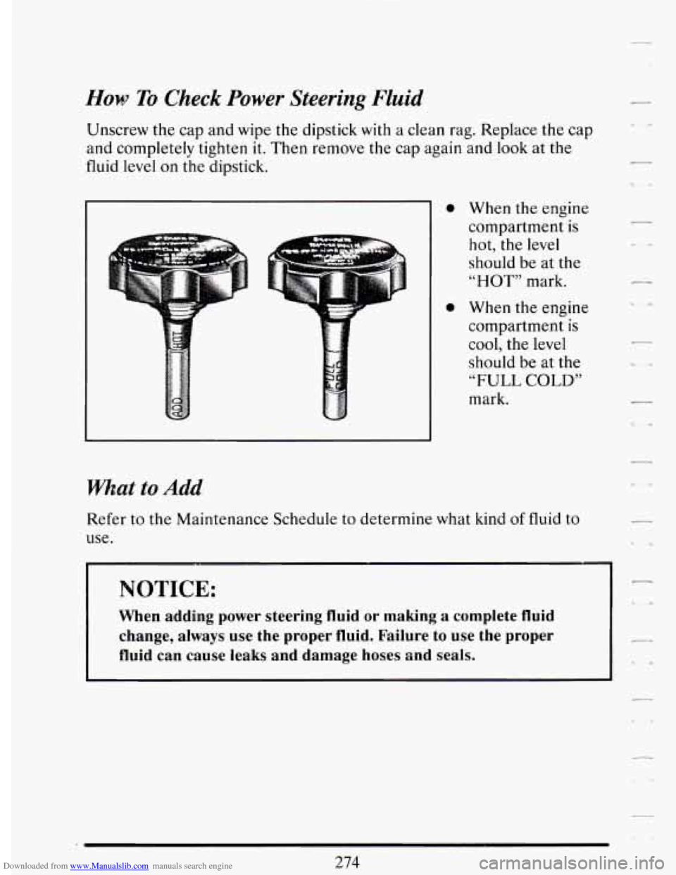 CADILLAC DEVILLE 1994 7.G Owners Manual Downloaded from www.Manualslib.com manuals search engine How To Check Power Steering Fluid
Unscrew the cap and wipe the dipstick with a clean rag. Replace the cap
and completely tighten
it. CADILLAC DEVILLE 1994 7.G Owners Manual Downloaded from www.Manualslib.com manuals search engine How To Check Power Steering Fluid
Unscrew the cap and wipe the dipstick with a clean rag. Replace the cap
and completely tighten
it.