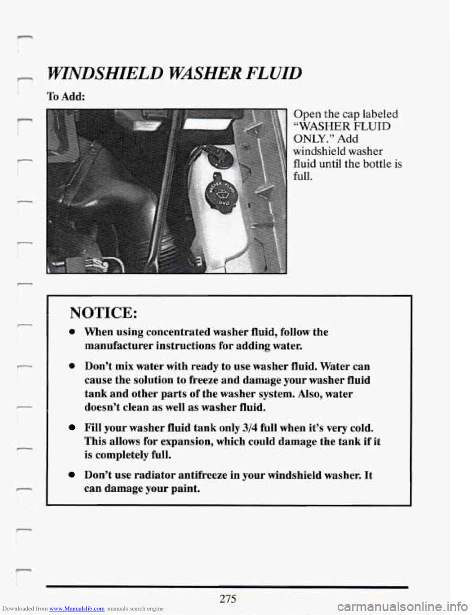 CADILLAC DEVILLE 1994 7.G Owners Manual Downloaded from www.Manualslib.com manuals search engine WINDSHIELD WASHER FLUID
-
To Add:
Open the cap labeled
“WASHER
FLUID
ONLY.” Add
windshield washer fluid until the bottle is
CADILLAC DEVILLE 1994 7.G Owners Manual Downloaded from www.Manualslib.com manuals search engine WINDSHIELD WASHER FLUID
-
To Add:
Open the cap labeled
“WASHER
FLUID
ONLY.” Add
windshield washer fluid until the bottle is
