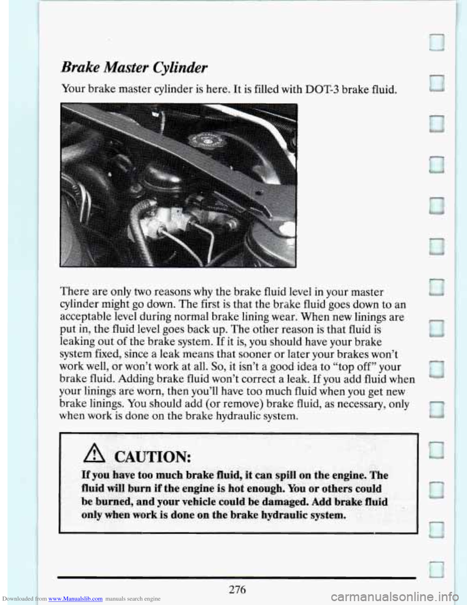CADILLAC DEVILLE 1994 7.G Owners Manual Downloaded from www.Manualslib.com manuals search engine Brake Master
Your brake master
Cylinder
cylinder is here.
It is
filled with DOT-3 brake
fluid.
There are only
two reasons why the CADILLAC DEVILLE 1994 7.G Owners Manual Downloaded from www.Manualslib.com manuals search engine Brake Master
Your brake master
Cylinder
cylinder is here.
It is
filled with DOT-3 brake
fluid.
There are only
two reasons why the